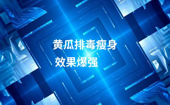黄瓜排毒瘦身 效果爆强